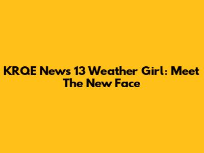 KRQE News 13 Weather Girl: Meet The New Face