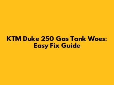 KTM Duke 250 Gas Tank Woes: Easy Fix Guide