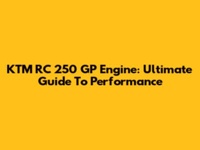 KTM RC 250 GP Engine: Ultimate Guide To Performance
