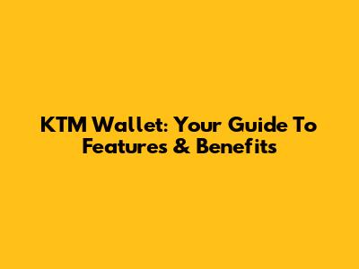KTM Wallet: Your Guide To Features & Benefits