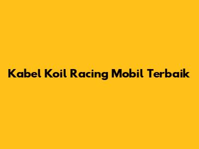 Kabel Koil Racing Mobil Terbaik