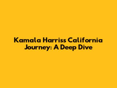 Kamala Harris's California Journey: A Deep Dive