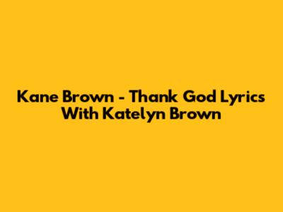 Kane Brown - Thank God Lyrics With Katelyn Brown