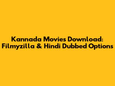 Kannada Movies Download: Filmyzilla & Hindi Dubbed Options