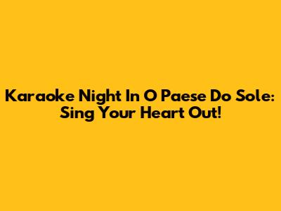 Karaoke Night In 'O Paese 'Do Sole: Sing Your Heart Out!