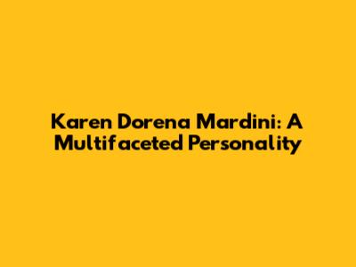 Karen Dorena Mardini: A Multifaceted Personality