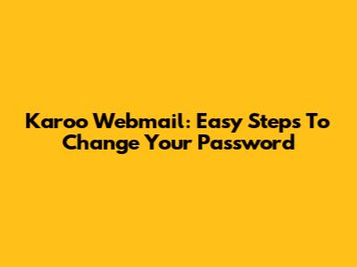 Karoo Webmail: Easy Steps To Change Your Password