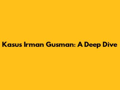 Kasus Irman Gusman: A Deep Dive