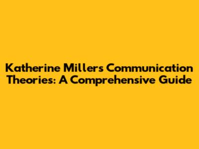 Katherine Miller's Communication Theories: A Comprehensive Guide