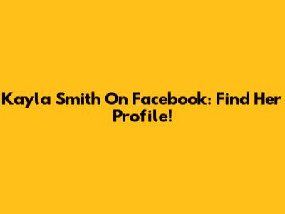 Kayla Smith On Facebook: Find Her Profile!