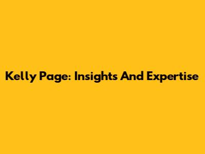 Kelly Page: Insights And Expertise