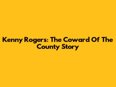 Kenny Rogers: The "Coward Of The County" Story