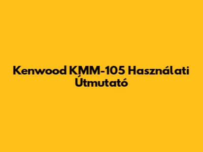 Kenwood KMM-105 Használati Útmutató