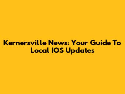 Kernersville News: Your Guide To Local IOS Updates