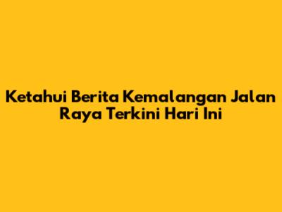 Ketahui Berita Kemalangan Jalan Raya Terkini Hari Ini