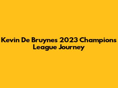 Kevin De Bruyne's 2023 Champions League Journey