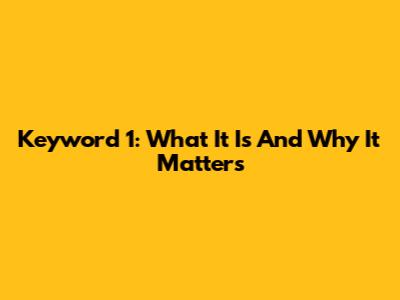 Keyword 1: What It Is And Why It Matters