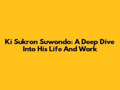 Ki Sukron Suwondo: A Deep Dive Into His Life And Work