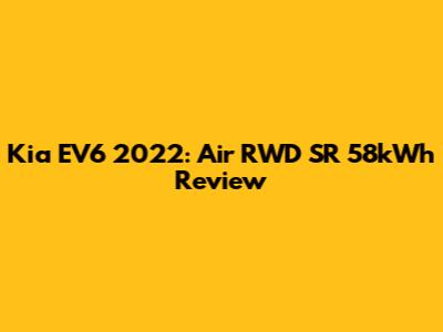Kia EV6 2022: Air RWD SR 58kWh Review