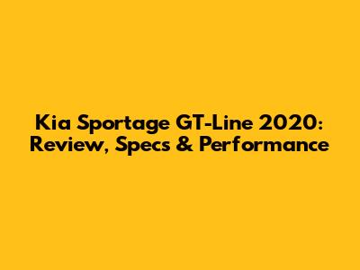 Kia Sportage GT-Line 2020: Review, Specs & Performance