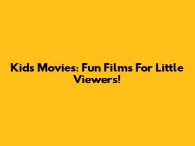Kids Movies: Fun Films For Little Viewers!