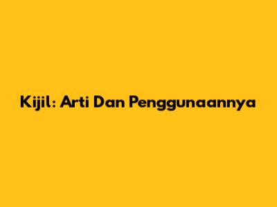 Kijil: Arti Dan Penggunaannya