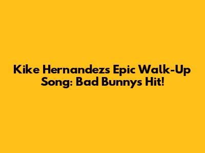 Kike Hernandez's Epic Walk-Up Song: Bad Bunny's Hit!