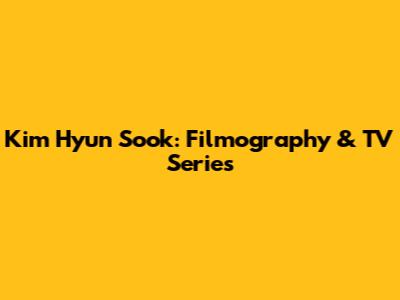 Kim Hyun Sook: Filmography & TV Series