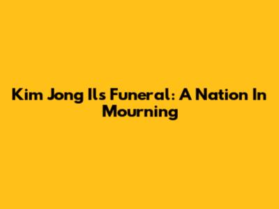 Kim Jong Il's Funeral: A Nation In Mourning