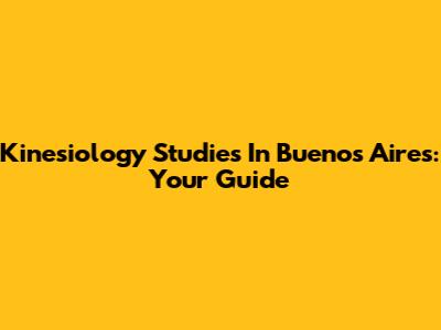 Kinesiology Studies In Buenos Aires: Your Guide