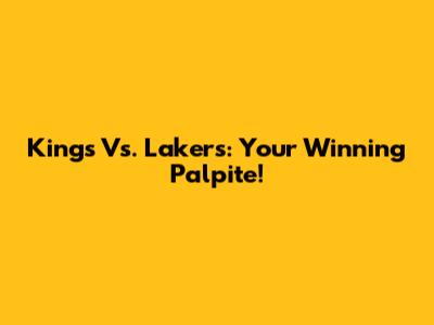 Kings Vs. Lakers: Your Winning Palpite!