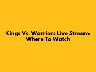 Kings Vs. Warriors Live Stream: Where To Watch