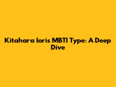 Kitahara Iori's MBTI Type: A Deep Dive