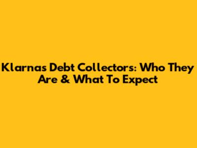 Klarna's Debt Collectors: Who They Are & What To Expect