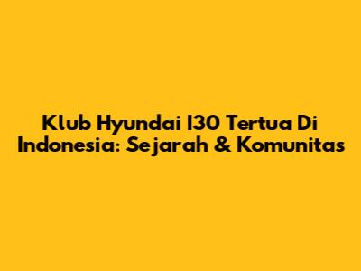 Klub Hyundai I30 Tertua Di Indonesia: Sejarah & Komunitas