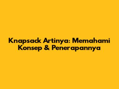 Knapsack Artinya: Memahami Konsep & Penerapannya