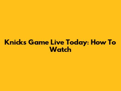 Knicks Game Live Today: How To Watch