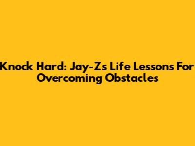 Knock Hard: Jay-Z's Life Lessons For Overcoming Obstacles