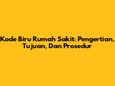 Kode Biru Rumah Sakit: Pengertian, Tujuan, Dan Prosedur