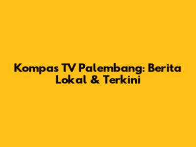 Kompas TV Palembang: Berita Lokal & Terkini