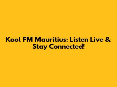 Kool FM Mauritius: Listen Live & Stay Connected!