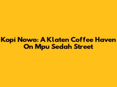 Kopi Nowo: A Klaten Coffee Haven On Mpu Sedah Street