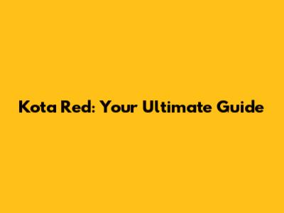Kota Red: Your Ultimate Guide