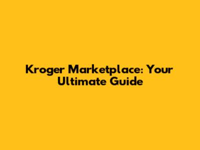 Kroger Marketplace: Your Ultimate Guide