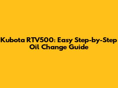 Kubota RTV500: Easy Step-by-Step Oil Change Guide