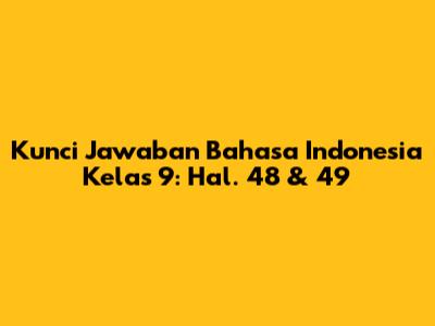 Kunci Jawaban Bahasa Indonesia Kelas 9: Hal. 48 & 49