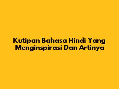 Kutipan Bahasa Hindi Yang Menginspirasi Dan Artinya