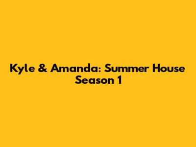 Kyle & Amanda: Summer House Season 1
