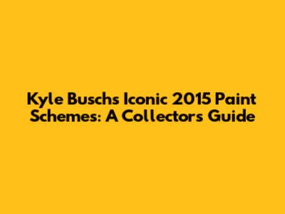 Kyle Busch's Iconic 2015 Paint Schemes: A Collector's Guide