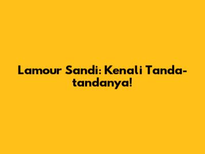 L'amour Sandi: Kenali Tanda-tandanya!